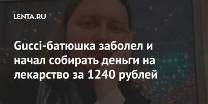 Gucci-батюшка заболел и начал собирать деньги на лекарство за 1240 рублей: Стиль: Ценности: Lenta.ru