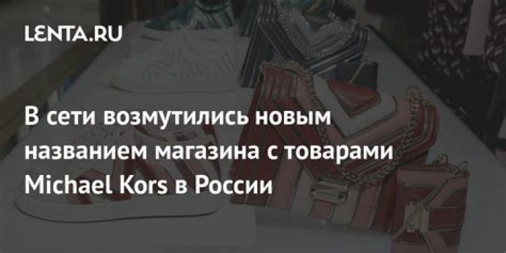 В сети возмутились новым названием магазина с товарами Michael Kors в России: Явления: Ценности: Lenta.ru