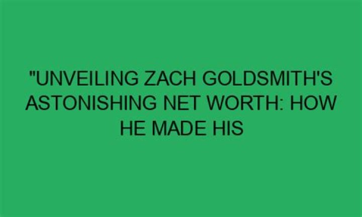 Unveiling Zac Goldsmith's Net Worth: Surprising Revelations